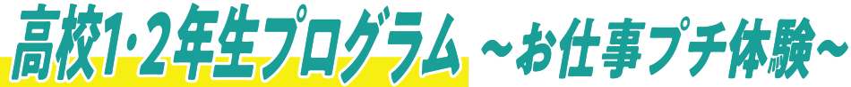 高校1・2年生プログラム～お仕事プチ体験～