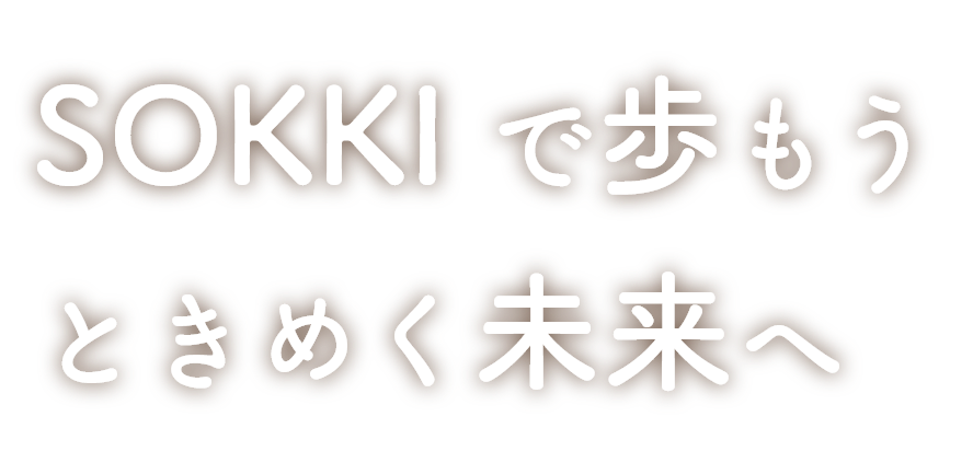 SOKKIで歩もう ときめく未来へ