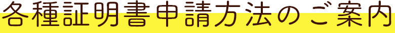 各種証明書申請方法のご案内